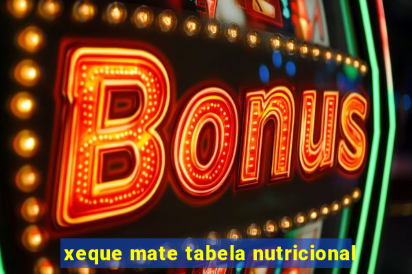 xeque mate tabela nutricional